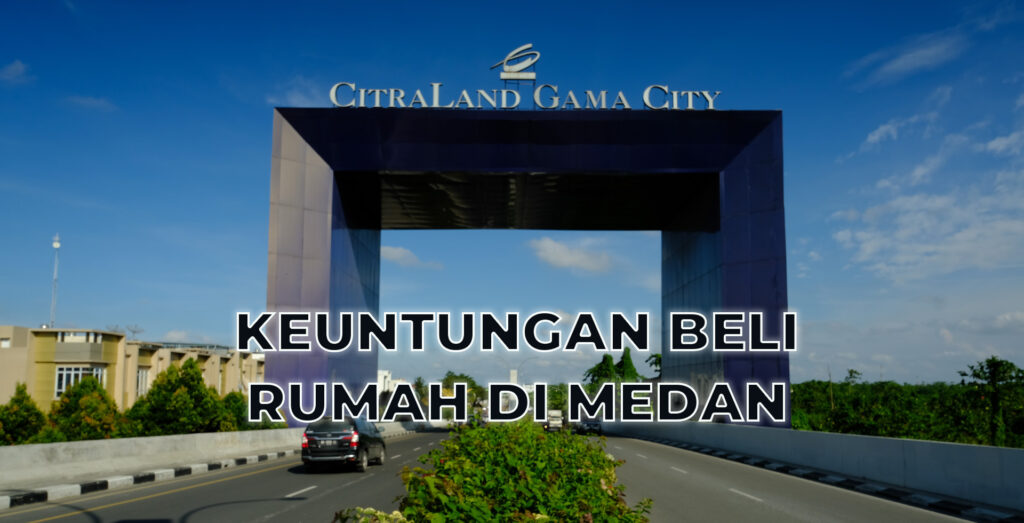 Keuntungan Beli Rumah di Medan