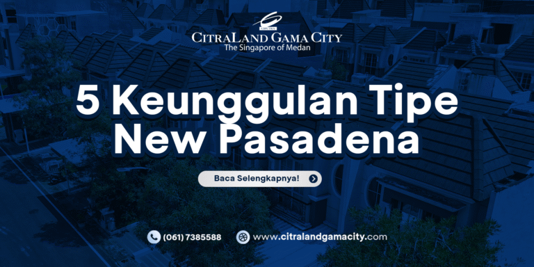 5 Keunggulan New Pasadena, Investasi Property Rumah Yang Menjanjikan